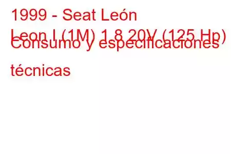 1999 - Seat León
Leon I (1M) 1.8 20V (125 Hp) Consumo y especificaciones técnicas