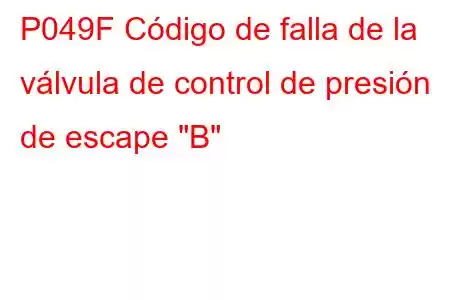 P049F Código de falla de la válvula de control de presión de escape 