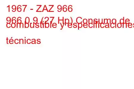 1967 - ZAZ 966
966 0.9 (27 Hp) Consumo de combustible y especificaciones técnicas