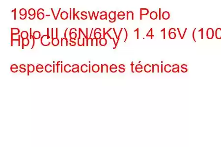 1996-Volkswagen Polo
Polo III (6N/6KV) 1.4 16V (100 Hp) Consumo y especificaciones técnicas