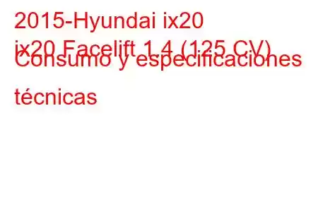 2015-Hyundai ix20
ix20 Facelift 1.4 (125 CV) Consumo y especificaciones técnicas