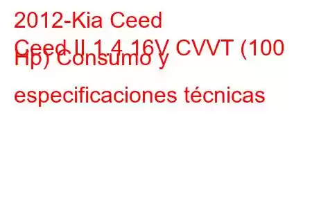 2012-Kia Ceed
Ceed II 1.4 16V CVVT (100 Hp) Consumo y especificaciones técnicas