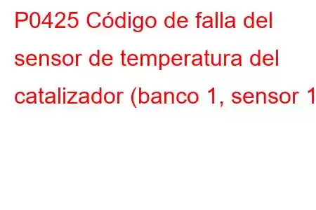 P0425 Código de falla del sensor de temperatura del catalizador (banco 1, sensor 1)