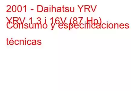 2001 - Daihatsu YRV
YRV 1.3 i 16V (87 Hp) Consumo y especificaciones técnicas