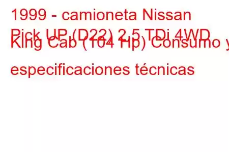 1999 - camioneta Nissan
Pick UP (D22) 2.5 TDi 4WD King Cab (104 Hp) Consumo y especificaciones técnicas