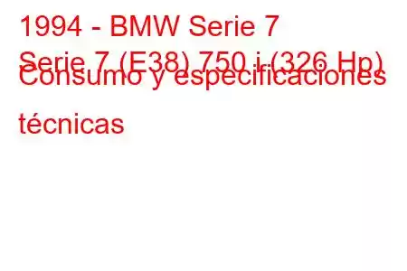 1994 - BMW Serie 7
Serie 7 (E38) 750 i (326 Hp) Consumo y especificaciones técnicas