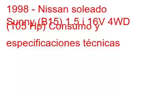 1998 - Nissan soleado
Sunny (B15) 1.5 i 16V 4WD (105 Hp) Consumo y especificaciones técnicas