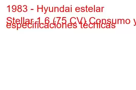 1983 - Hyundai estelar
Stellar 1.6 (75 CV) Consumo y especificaciones técnicas