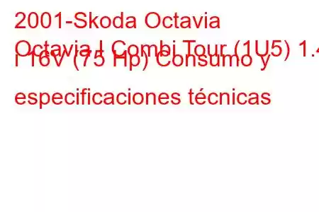 2001-Skoda Octavia
Octavia I Combi Tour (1U5) 1.4 i 16V (75 Hp) Consumo y especificaciones técnicas