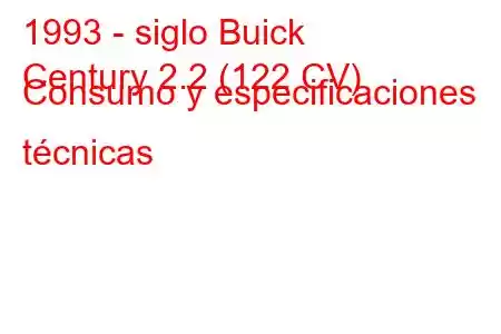 1993 - siglo Buick
Century 2.2 (122 CV) Consumo y especificaciones técnicas