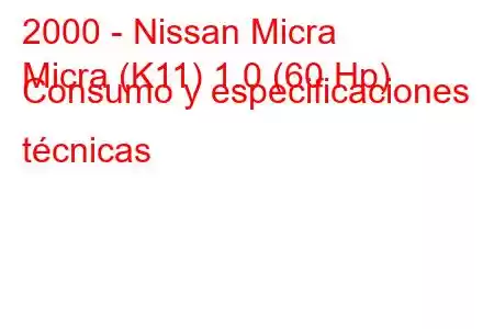 2000 - Nissan Micra
Micra (K11) 1.0 (60 Hp) Consumo y especificaciones técnicas