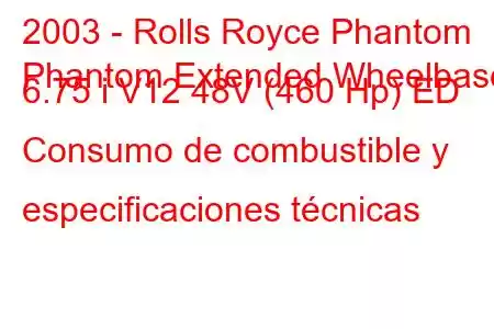 2003 - Rolls Royce Phantom
Phantom Extended Wheelbase 6.75 i V12 48V (460 Hp) ED Consumo de combustible y especificaciones técnicas