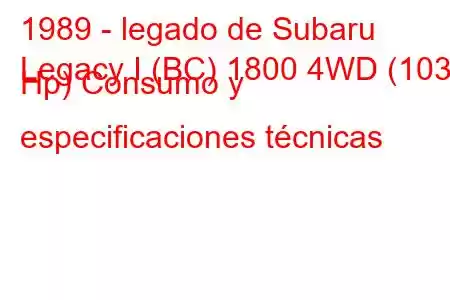 1989 - legado de Subaru
Legacy I (BC) 1800 4WD (103 Hp) Consumo y especificaciones técnicas