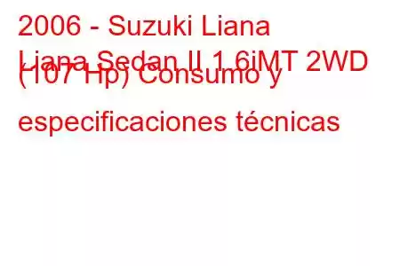 2006 - Suzuki Liana
Liana Sedan II 1.6iMT 2WD (107 Hp) Consumo y especificaciones técnicas