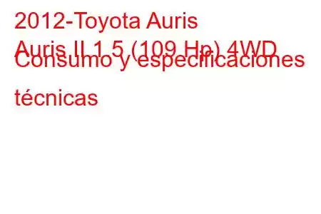 2012-Toyota Auris
Auris II 1.5 (109 Hp) 4WD Consumo y especificaciones técnicas