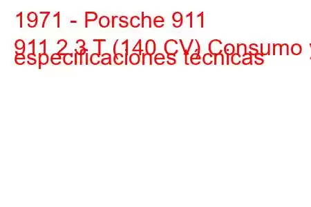 1971 - Porsche 911
911 2.3 T (140 CV) Consumo y especificaciones técnicas