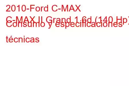 2010-Ford C-MAX
C-MAX II Grand 1.6d (140 Hp) Consumo y especificaciones técnicas