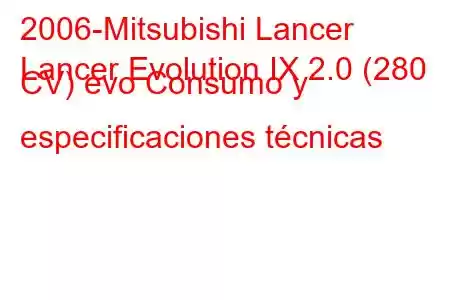 2006-Mitsubishi Lancer
Lancer Evolution IX 2.0 (280 CV) evo Consumo y especificaciones técnicas