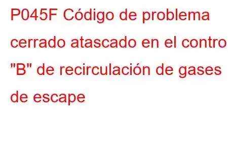 P045F Código de problema cerrado atascado en el control 