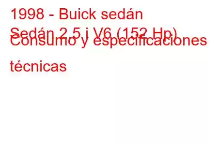 1998 - Buick sedán
Sedán 2.5 i V6 (152 Hp) Consumo y especificaciones técnicas