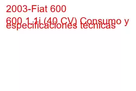 2003-Fiat 600
600 1.1i (40 CV) Consumo y especificaciones técnicas