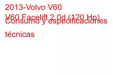 2013-Volvo V60
V60 Facelift 2.0d (120 Hp) Consumo y especificaciones técnicas