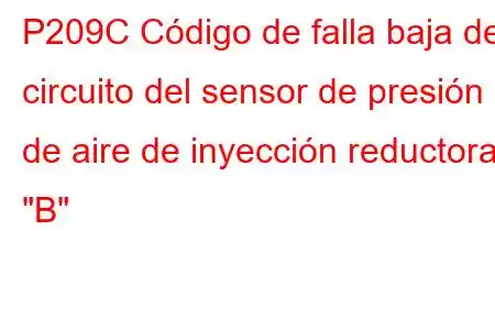 P209C Código de falla baja del circuito del sensor de presión de aire de inyección reductora 