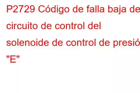 P2729 Código de falla baja del circuito de control del solenoide de control de presión 