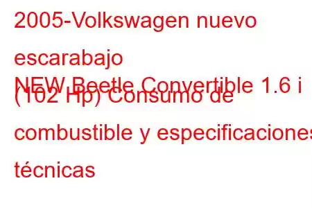 2005-Volkswagen nuevo escarabajo
NEW Beetle Convertible 1.6 i (102 Hp) Consumo de combustible y especificaciones técnicas