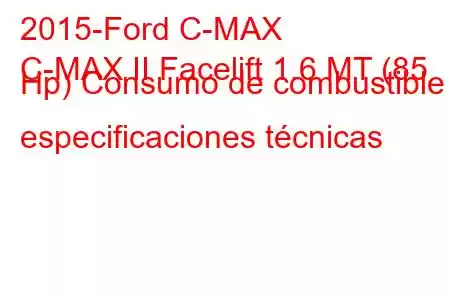 2015-Ford C-MAX
C-MAX II Facelift 1.6 MT (85 Hp) Consumo de combustible y especificaciones técnicas