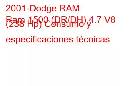 2001-Dodge RAM
Ram 1500 (DR/DH) 4.7 V8 (238 Hp) Consumo y especificaciones técnicas