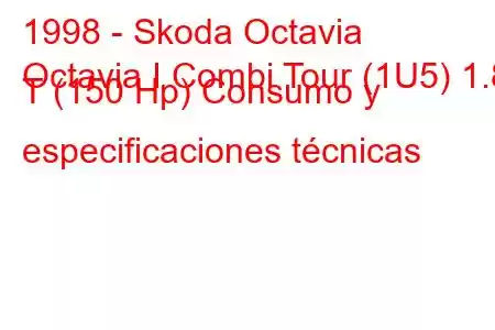 1998 - Skoda Octavia
Octavia I Combi Tour (1U5) 1.8 T (150 Hp) Consumo y especificaciones técnicas