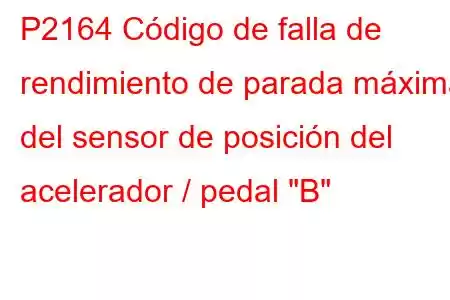 P2164 Código de falla de rendimiento de parada máxima del sensor de posición del acelerador / pedal 