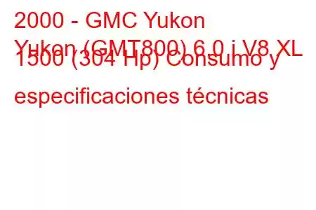 2000 - GMC Yukon
Yukon (GMT800) 6.0 i V8 XL 1500 (304 Hp) Consumo y especificaciones técnicas