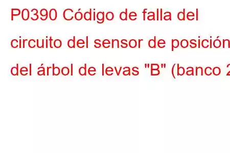 P0390 Código de falla del circuito del sensor de posición del árbol de levas 