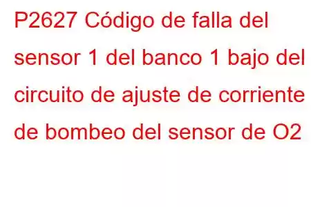 P2627 Código de falla del sensor 1 del banco 1 bajo del circuito de ajuste de corriente de bombeo del sensor de O2