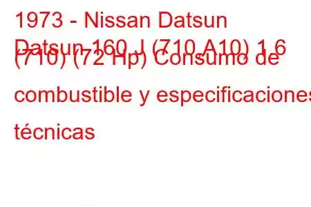 1973 - Nissan Datsun
Datsun 160 J (710,A10) 1.6 (710) (72 Hp) Consumo de combustible y especificaciones técnicas