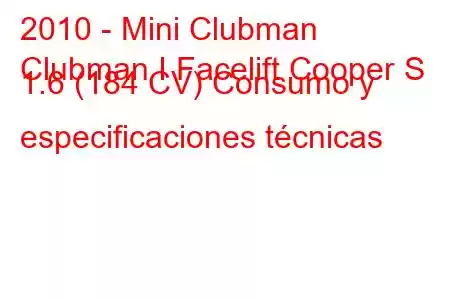 2010 - Mini Clubman
Clubman I Facelift Cooper S 1.6 (184 CV) Consumo y especificaciones técnicas