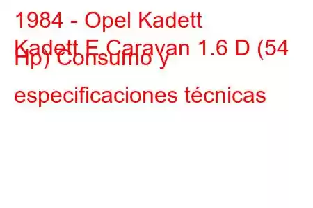 1984 - Opel Kadett
Kadett E Caravan 1.6 D (54 Hp) Consumo y especificaciones técnicas