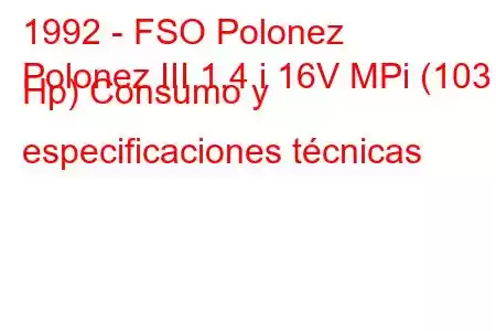 1992 - FSO Polonez
Polonez III 1.4 i 16V MPi (103 Hp) Consumo y especificaciones técnicas