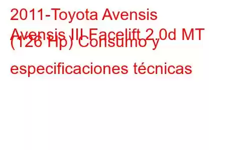 2011-Toyota Avensis
Avensis III Facelift 2.0d MT (126 Hp) Consumo y especificaciones técnicas