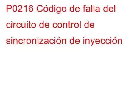 P0216 Código de falla del circuito de control de sincronización de inyección