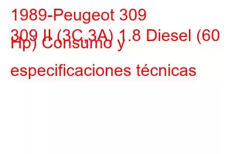 1989-Peugeot 309
309 II (3C,3A) 1.8 Diesel (60 Hp) Consumo y especificaciones técnicas