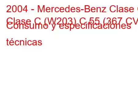 2004 - Mercedes-Benz Clase C
Clase C (W203) C 55 (367 CV) Consumo y especificaciones técnicas