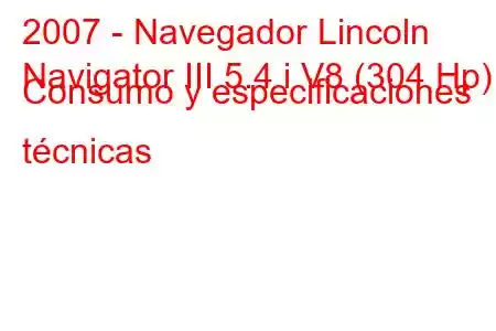 2007 - Navegador Lincoln
Navigator III 5.4 i V8 (304 Hp) Consumo y especificaciones técnicas