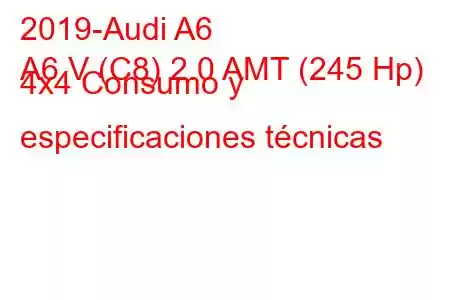 2019-Audi A6
A6 V (C8) 2.0 AMT (245 Hp) 4x4 Consumo y especificaciones técnicas