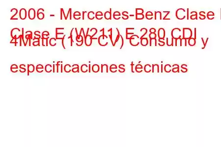 2006 - Mercedes-Benz Clase E
Clase E (W211) E 280 CDI 4Matic (190 CV) Consumo y especificaciones técnicas