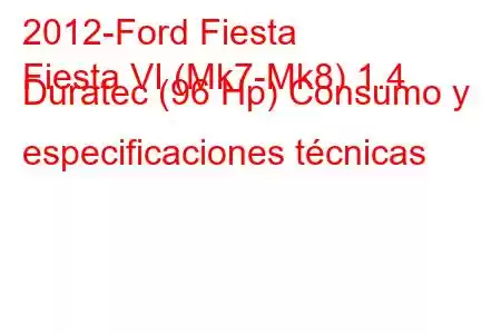 2012-Ford Fiesta
Fiesta VI (Mk7-Mk8) 1.4 Duratec (96 Hp) Consumo y especificaciones técnicas