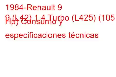 1984-Renault 9
9 (L42) 1.4 Turbo (L425) (105 Hp) Consumo y especificaciones técnicas