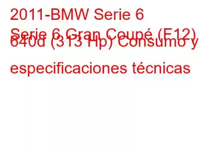 2011-BMW Serie 6
Serie 6 Gran Coupé (F12) 640d (313 Hp) Consumo y especificaciones técnicas